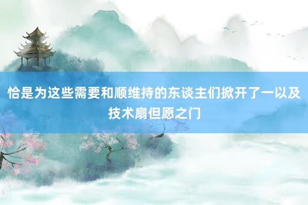 恰是为这些需要和顺维持的东谈主们掀开了一以及技术扇但愿之门